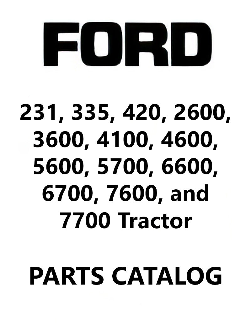 Ford 231, 335, 420, 2600, 3600, 4100, 4600, 5600, 5700, 6600, 6700, 7600, and 7700 Tractor - Parts Catalog