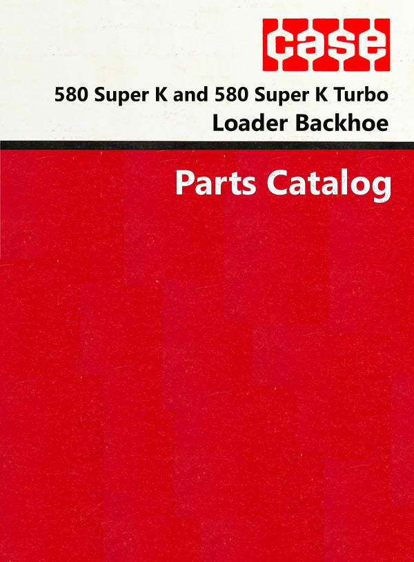 Case 580 Super K and 580 Super K Turbo Loader Backhoe - Parts Catalog