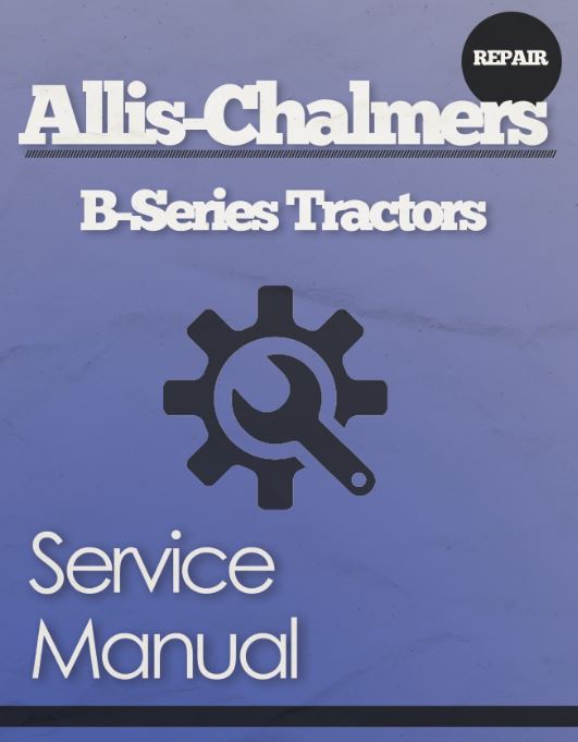 Allis-Chalmers B-1, B-10, Big Ten, B-110, B-112, and HB-112 Tractor - Service Manual
