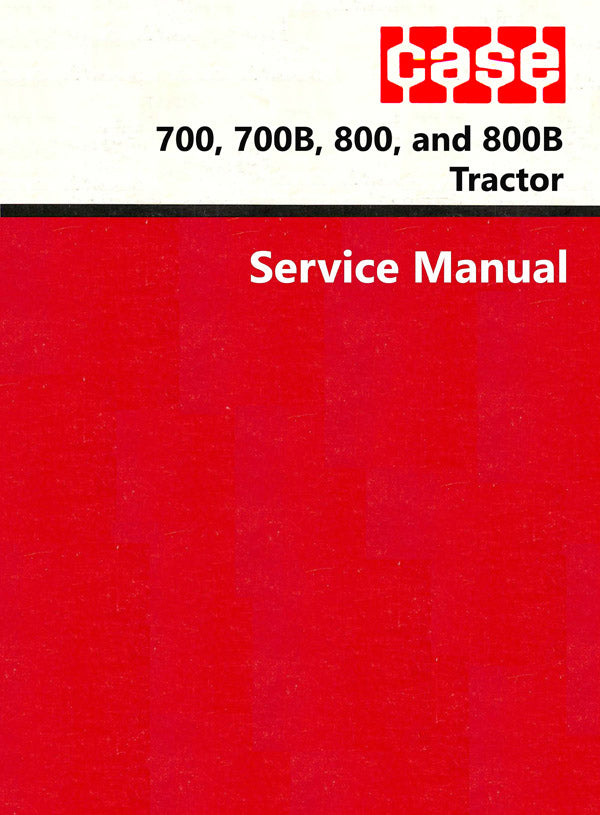 Case 700, 700B, 800, and 800B Tractor - Service Manual
