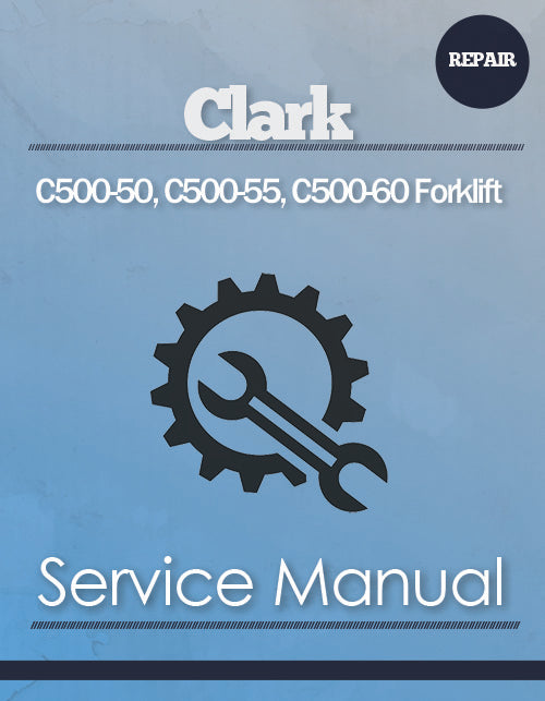 Clark C500-50, C500-55, C500-60 Forklift - COMPLETE Service Manual